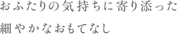 おふたりの気持ちに寄り添った細やかなおもてなし