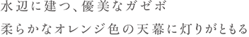 水辺に立つ、優雅なガゼボ　柔らかなオレンジ色の天幕に灯りがともる